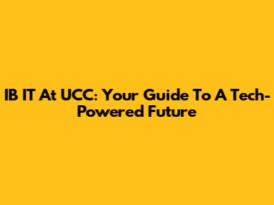 IB IT At UCC: Your Guide To A Tech-Powered Future