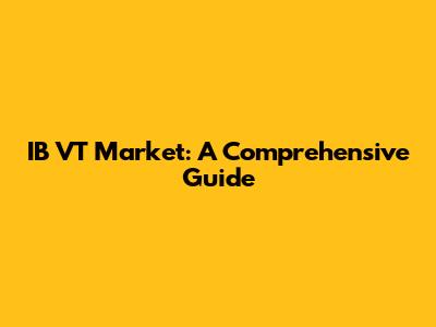 IB VT Market: A Comprehensive Guide