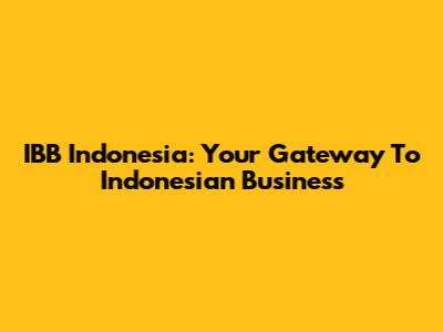 IBB Indonesia: Your Gateway To Indonesian Business