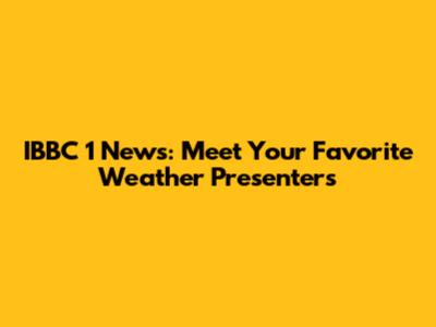 IBBC 1 News: Meet Your Favorite Weather Presenters