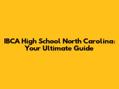 IBCA High School North Carolina: Your Ultimate Guide