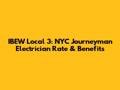 IBEW Local 3: NYC Journeyman Electrician Rate & Benefits