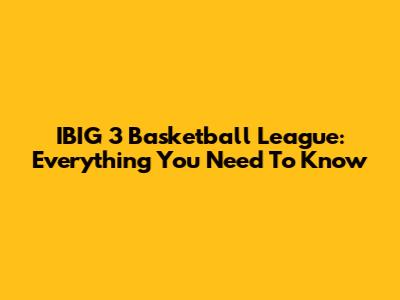 IBIG 3 Basketball League: Everything You Need To Know