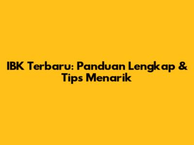 IBK Terbaru: Panduan Lengkap & Tips Menarik