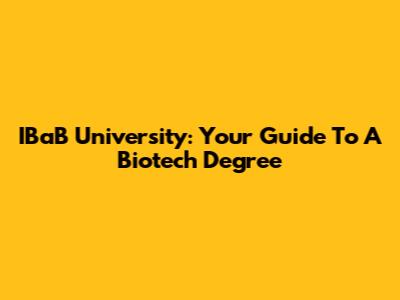 IBaB University: Your Guide To A Biotech Degree