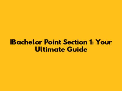 IBachelor Point Section 1: Your Ultimate Guide