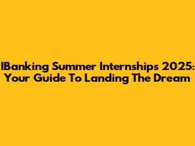 IBanking Summer Internships 2025: Your Guide To Landing The Dream
