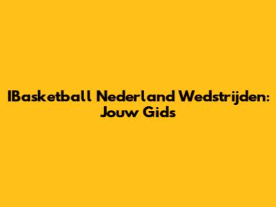 IBasketball Nederland Wedstrijden: Jouw Gids
