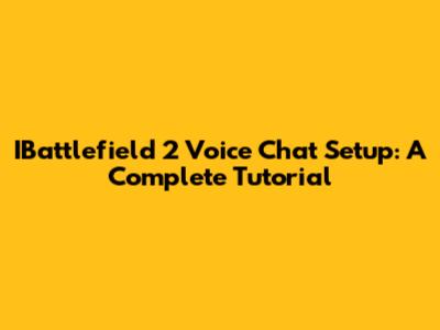 IBattlefield 2 Voice Chat Setup: A Complete Tutorial