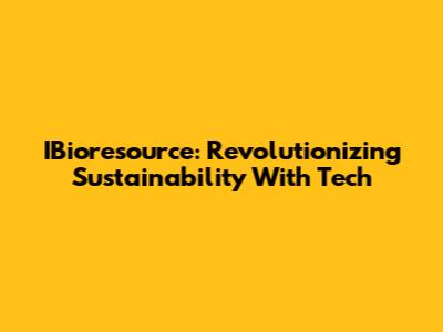 IBioresource: Revolutionizing Sustainability With Tech