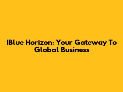 IBlue Horizon: Your Gateway To Global Business