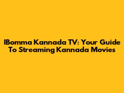 IBomma Kannada TV: Your Guide To Streaming Kannada Movies