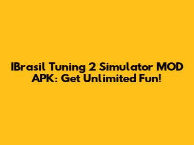 IBrasil Tuning 2 Simulator MOD APK: Get Unlimited Fun!