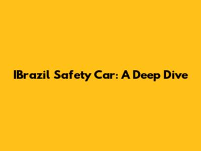 IBrazil Safety Car: A Deep Dive