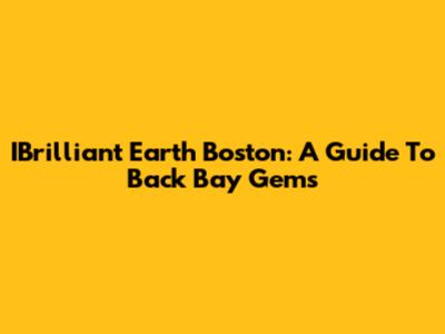 IBrilliant Earth Boston: A Guide To Back Bay Gems