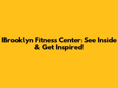 IBrooklyn Fitness Center: See Inside & Get Inspired!