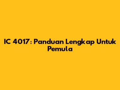 IC 4017: Panduan Lengkap Untuk Pemula
