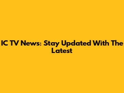 IC TV News: Stay Updated With The Latest