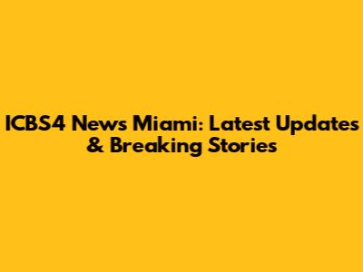 ICBS4 News Miami: Latest Updates & Breaking Stories