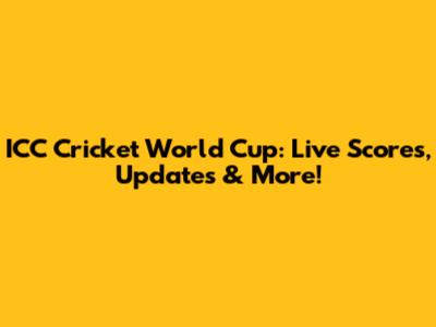 ICC Cricket World Cup: Live Scores, Updates & More!