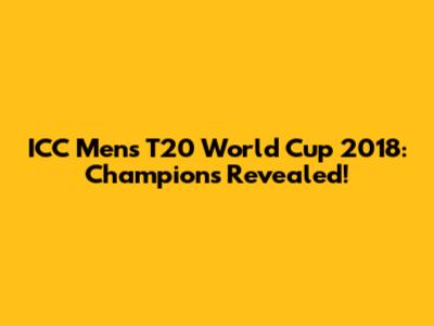 ICC Men's T20 World Cup 2018: Champions Revealed!