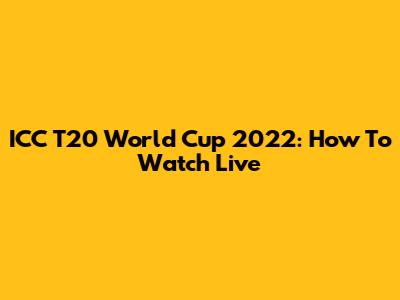 ICC T20 World Cup 2022: How To Watch Live