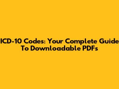 ICD-10 Codes: Your Complete Guide To Downloadable PDFs