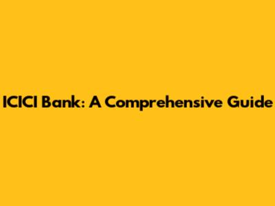ICICI Bank: A Comprehensive Guide