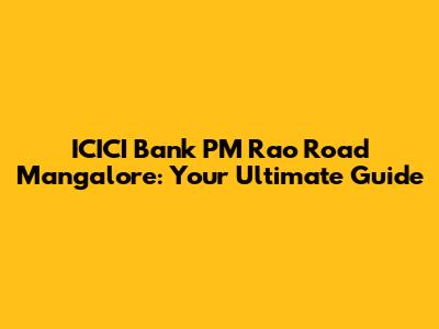 ICICI Bank PM Rao Road Mangalore: Your Ultimate Guide