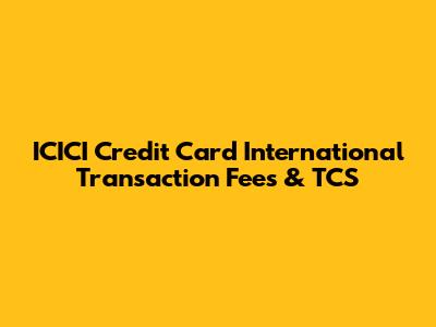 ICICI Credit Card International Transaction Fees & TCS