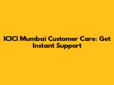 ICICI Mumbai Customer Care: Get Instant Support