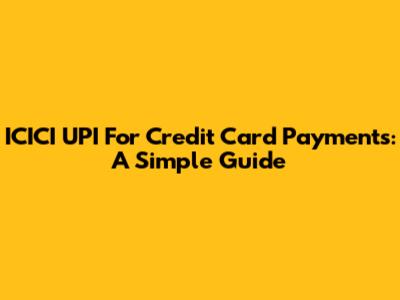 ICICI UPI For Credit Card Payments: A Simple Guide