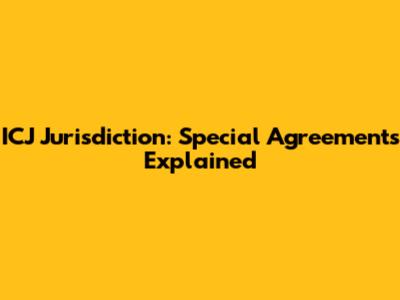 ICJ Jurisdiction: Special Agreements Explained