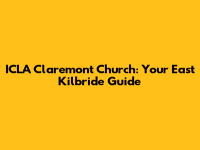 ICLA Claremont Church: Your East Kilbride Guide