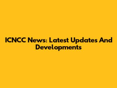 ICNCC News: Latest Updates And Developments