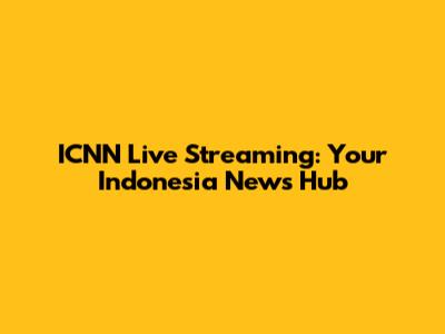 ICNN Live Streaming: Your Indonesia News Hub