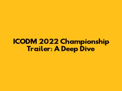 ICODM 2022 Championship Trailer: A Deep Dive