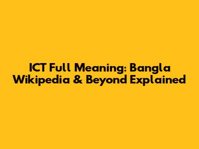 ICT Full Meaning: Bangla Wikipedia & Beyond Explained