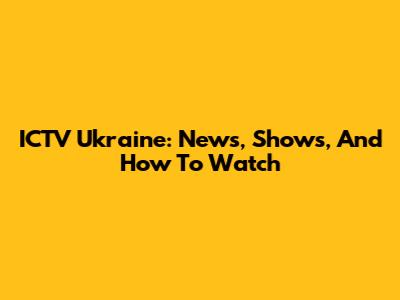 ICTV Ukraine: News, Shows, And How To Watch