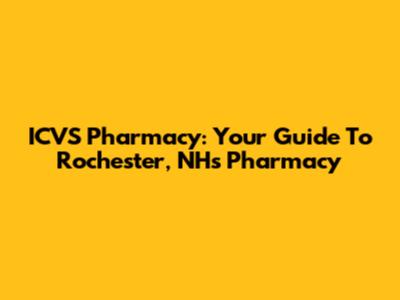 ICVS Pharmacy: Your Guide To Rochester, NH's Pharmacy