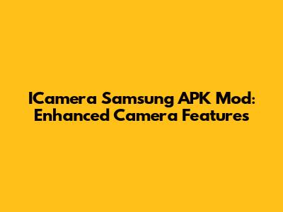 ICamera Samsung APK Mod: Enhanced Camera Features