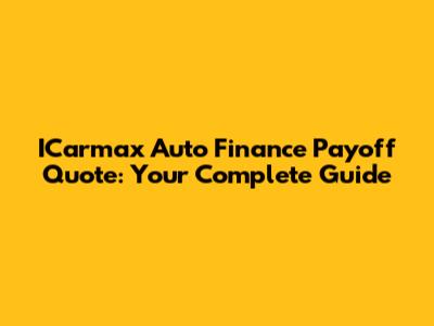 ICarmax Auto Finance Payoff Quote: Your Complete Guide