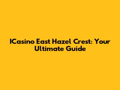 ICasino East Hazel Crest: Your Ultimate Guide