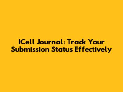 ICell Journal: Track Your Submission Status Effectively