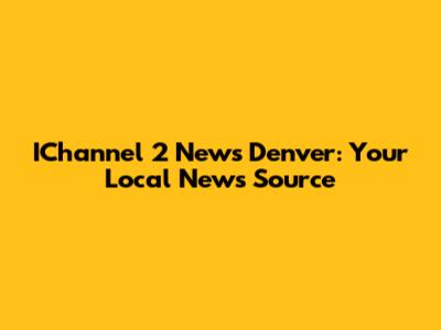 IChannel 2 News Denver: Your Local News Source