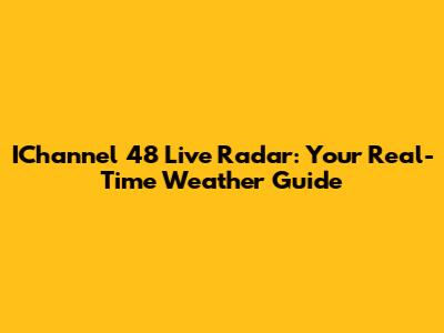 IChannel 48 Live Radar: Your Real-Time Weather Guide