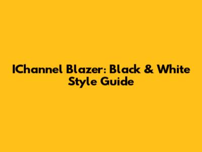 IChannel Blazer: Black & White Style Guide