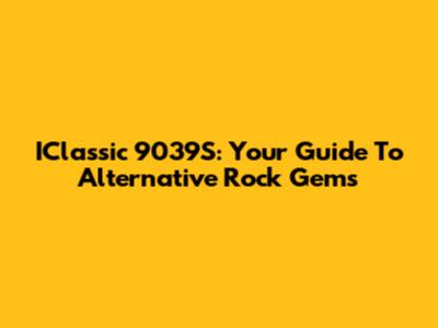 IClassic 9039S: Your Guide To Alternative Rock Gems