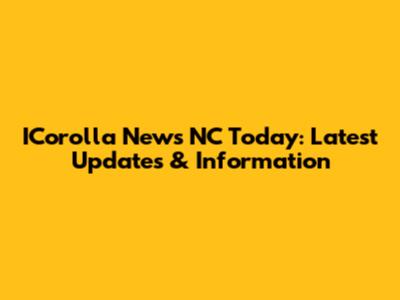 ICorolla News NC Today: Latest Updates & Information