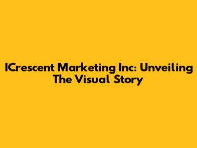 ICrescent Marketing Inc: Unveiling The Visual Story